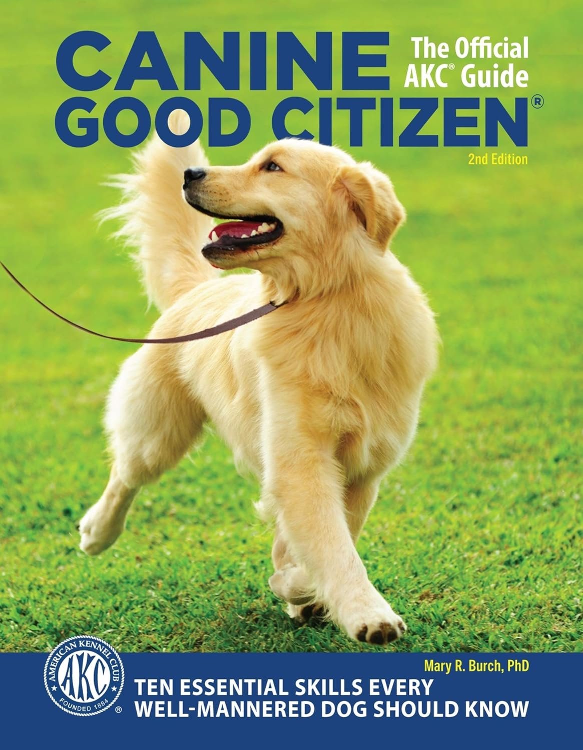 Canine Good Citizen: The Official AKC Guide, 2nd Edition: Ten Essential Skills Every Well-Mannered Dog Should Know (CompanionHouse) How to Train, Practice, and Pass the American Kennel Club’s CGC Test Canine Good Citizen: The Official AKC Guide, 2nd Edition: Ten Essential Skills Every Well-Mannered Dog Should Know (CompanionHouse) How to Train, Practice, and Pass the American Kennel Club’s CGC Test