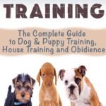 DOG TRAINING: The Complete Guide to Puppy Training, House Training & Obedience- For Old and Young Dogs! 2nd Edition (Dog and Puppy Training & Obedience Book 1)