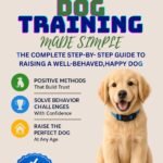 Puppy Dog Training Made Simple: A No-Stress Guide for First-Time Owners to Raise a Happy, Obedient Dog