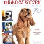 The Dog Behavior Problem Solver, Revised Second Edition: Positive Training Techniques to Correct the Most Common Problem Behaviors (CompanionHouse Books) Fix Barking, Chewing, Anxiety, and More