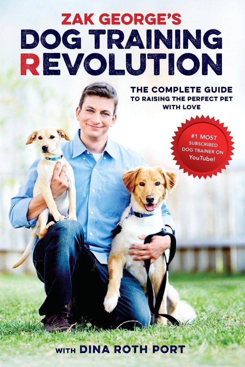 Zak George’s Dog Training Revolution: The Complete Guide to Raising the Perfect Pet with Love Zak George’s Dog Training Revolution: The Complete Guide to Raising the Perfect Pet with Love